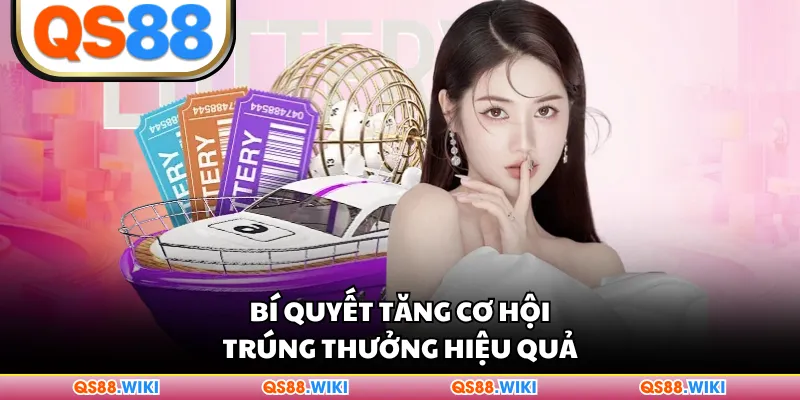 Bí quyết tăng cơ hội trúng thưởng hiệu quả