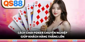 Cách Chơi Poker Chuyên Nghiệp Giúp Khách Hàng Thắng Lớn