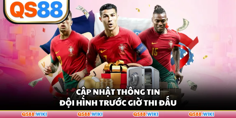 Cập nhật thông tin đội hình trước giờ thi đấu