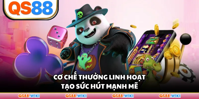 Cơ chế thưởng linh hoạt tạo sức hút mạnh mẽ