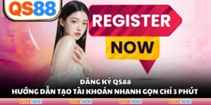 Đăng Ký QS88 - Hướng Dẫn Tạo Tài Khoản Nhanh Gọn Chỉ 3 Phút 