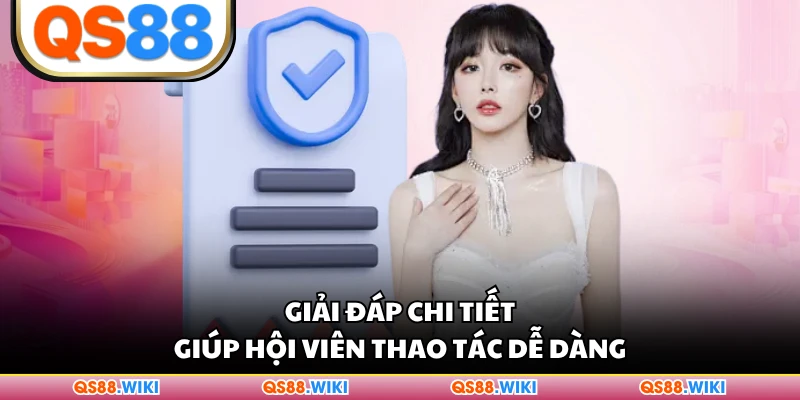 Giải đáp chi tiết giúp hội viên thao tác dễ dàng