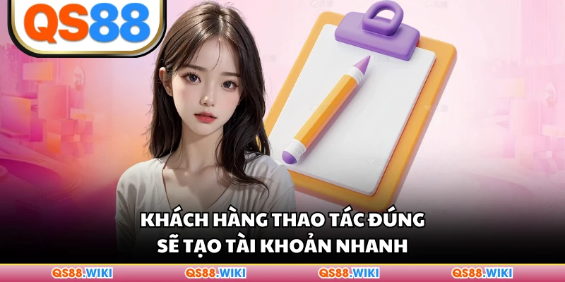 Khách hàng thao tác đúng sẽ tạo tài khoản nhanh