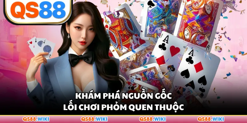 Khám phá nguồn gốc lối chơi Phỏm quen thuộc