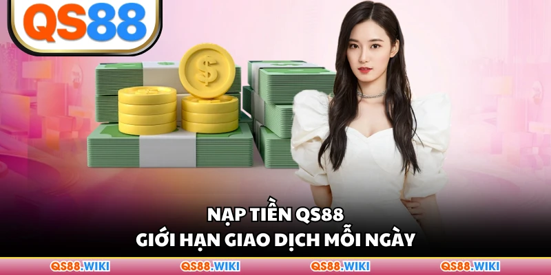 Nạp tiền QS88 giới hạn giao dịch mỗi ngày