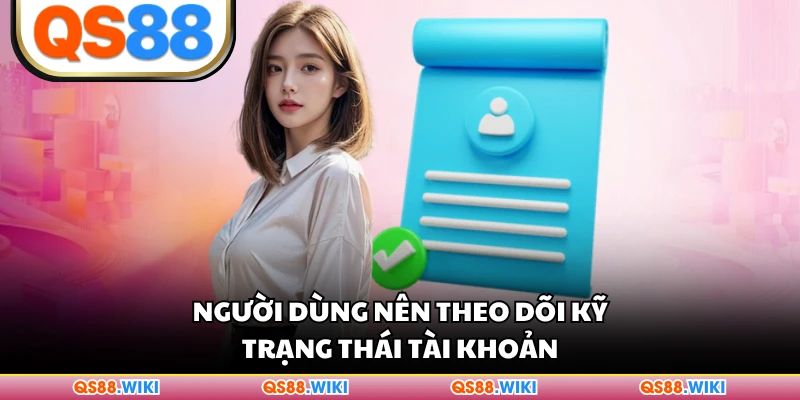 Người dùng nên theo dõi kỹ trạng thái tài khoản