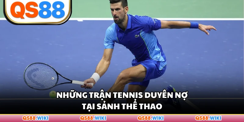 Những trận tennis duyên nợ tại sảnh thể thao