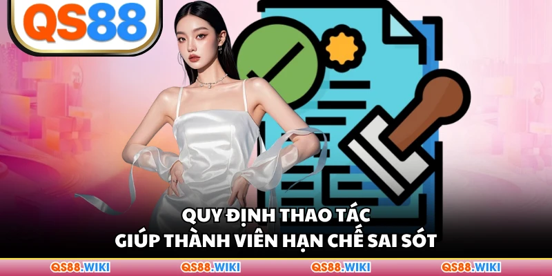 Quy định thao tác giúp thành viên hạn chế sai sót