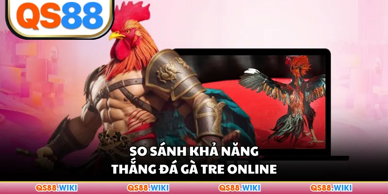 So sánh khả năng thắng đá gà tre online