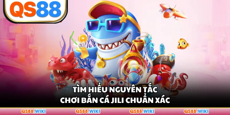 Tìm hiểu nguyên tắc chơi bắn cá JILI chuẩn xác